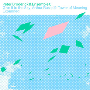 Peter Broderick & Ensemble 0 - Give It to the Sky : Arthur Russell’s Tower of Meaning Expanded