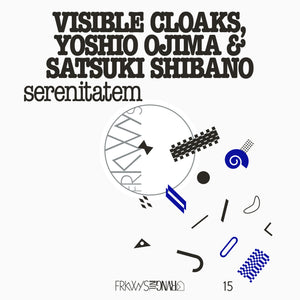 VISIBLE CLOAKS, YOSHIO OJIMA & SATSUKI SHIBANO - FRKWYS Vol.15: serenitatem